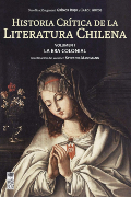 Historia crítica de la literatura chilena: Volumen I. La era colonial